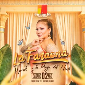 LA FARAONA MARISOL Y LA MAGIA DEL NORTE - Sábado 02 Agosto 2025 - El Encanto de mi Tierra